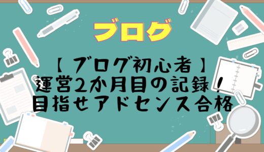 【ブログ初心者】運営2か月目の記録！目指せアドセンス合格