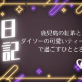 鹿児島の紅茶とダイソーの可愛いティーカップで過ごすひととき