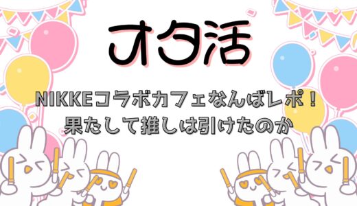 NIKKEコラボカフェなんばレポ！果たして推しは引けたのか