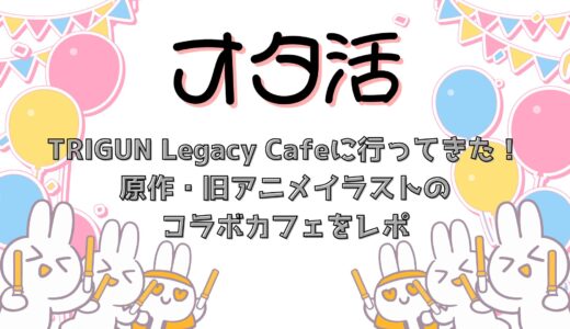 TRIGUN Legacy Cafeに行ってきた！原作・旧アニメイラストのコラボカフェをレポ
